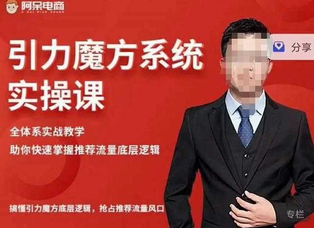 阿呆-引力魔方系统实操课，全体系实战教学，助你快速掌握推荐流量底层逻辑-副业网