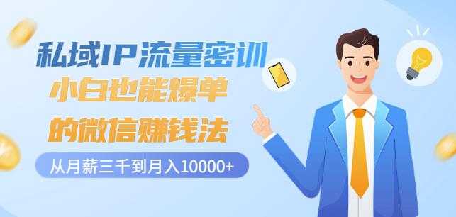私域IP流量密训：小白也能爆单的微信赚钱法，从月薪三千到月入10000+-副业网