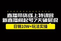直播带货线上特训营，新直播间起号7天破层级日销10W+玩法实操-副业网