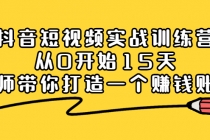 抖音短视频实战训练营，从0开始15天老师带你打造一个赚钱账号-副业网