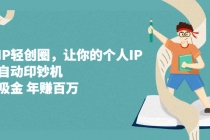 超级IP轻创圈，让你的个人IP，成为自动印钞机，轻松吸金 年赚百万-副业网