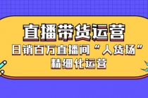 直播带货运营，日销百万直播间“人货场”精细化运营-副业网