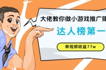 大佬教你做小游戏推广赚钱：达人榜第一、单视频收益77w-副业网