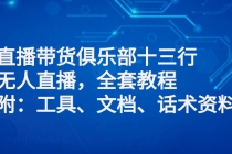 直播带货俱乐部十三行、无人直播，全套教程附：工具、文档、话术资料-副业网