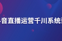 抖音直播运营千川系统课：直播运营规划、起号、主播培养、千川投放等-副业网