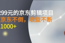 外面卖1299元的京东剪辑项目，号称京东不倒，收益不停止，日入1000+-副业网