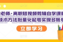 离职短视频剪辑自学课程，可复制技术方法批量化起号实现多账号收益-副业网