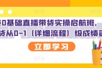 创美0基础直播带货实操启航班，直播带货从0-1-副业网
