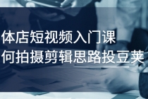 实体店短视频入门课，如何拍摄剪辑思路投豆荚价值999元-副业网