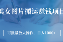 图片搬运赚钱项目，可批量放大操作，日入1000+-副业网