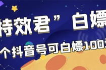 【高端精品】最新特效君白嫖活动，一个抖音号可白嫖100元，多号多撸-副业网