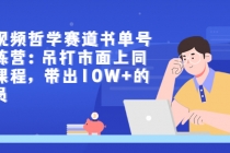 短视频哲学赛道书单号训练营：吊打市面上同类课程，带出10W+的学员-副业网