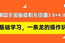 黄岛主淘宝虚拟无货源3.0+4.0+5.0：从0基础学习，一条龙的操作玩法！-副业网