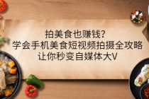 拍美食也赚钱？学会手机美食短视频拍摄全攻略，让你秒变自媒体大V-副业网