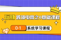 玩赚跨境电商之0基础课程，0-1系统学习课程-副业网