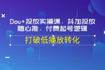 Dou+投放实操课，抖加投放，随心推，付费起号逻辑，打破低播放转化-副业网