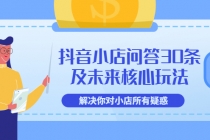 抖音小店问答30条及未来核心玩法，解决你对小店所有疑惑【3节视频课】-副业网