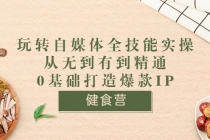 健食营《玩转自媒体全技能实操》从无到有到精通到年入百万 0基础打造爆款IP-副业网