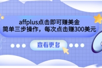 affplus点击即可赚美金，简单三步操作，每次点击赚300美元【视频教程】-副业网