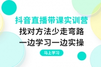 抖音直播带课实训营：找对方法少走弯路，一边学习一边实操-副业网