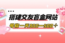 搭建交友盲盒网站，号称一天300—500＋【源码+教程】-副业网