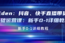 Eden：抖音、快手直播带货基础运营课：新手0-1详细教程-副业网
