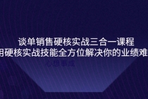 谈单销售硬核实战三合一课程，用硬核实战技能全方位解决你的业绩难题-副业网