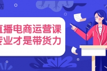 直播电商运营课，专业才是带货力 价值699-副业网