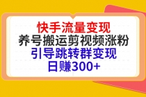 快手流量变现，养号搬运剪视频涨粉，引导跳转群变现日赚300+-副业网