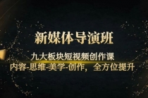 新媒体导演班：九大板块短视频创作课，内容-思维-美学-创作，全方位提升-副业网