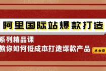 阿里国际站爆款打造系列精品课，教你如何低成本打造爆款产品-副业网