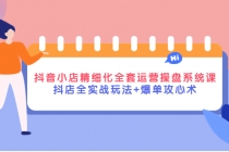 抖音小店精细化全套运营操盘系统课，抖店全实战玩法+爆单攻心术-副业网