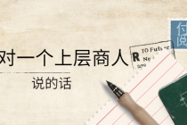 某公众号付费阅读：我对一个上层商人说的话-副业网