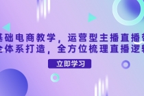 零基础电商教学,运营型主播直播带货全体系打造,全方位梳理直播逻辑-副业网