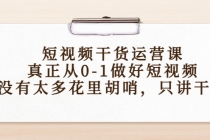 短视频干货运营课，真正从0-1做好短视频，没有太多花里胡哨，只讲干货-副业网