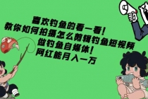 教你如何拍摄怎么剪辑钓鱼短视频，做钓鱼自媒体！网红能月入一万-副业网