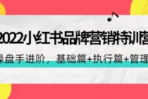 2022小红书品牌营销特训营：操盘手进阶，基础篇+执行篇+管理篇-副业网