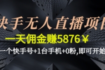 快手无人直播项目，一天佣金赚5876￥一个快手号+1台手机+0粉,即可开始-副业网