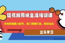 短视频同城生活培训课：本地同城暴力起号、热门视频打造、探店玩法-副业网