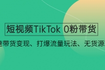 短视频TikTok 0粉带货：快速带货变现、打爆流量玩法、无货源玩法！-副业网