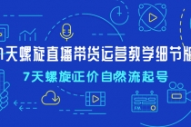 7天螺直旋播带货运营教细学节版，7天螺旋正自价然流起号-副业网