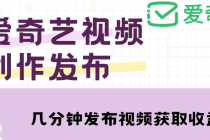 爱奇艺号视频发布，每天几分钟即可发布视频，月入10000+【教程+涨粉攻略】-副业网