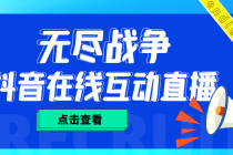 外面收费1980抖音无尽战争直播项目 无需真人出镜 实时互动直播（软件+教程)-副业网