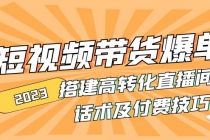 2023短视频带货爆单 搭建高转化直播间 话术及付费技巧(无中创水印)-副业网