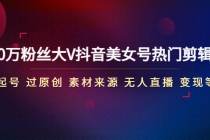 150万粉丝大V抖音美女号热门剪辑课(起号 过原创 素材来源 无人直播 变现)-副业网