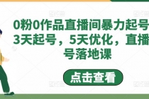 0粉0作品直播间暴力起号，3天起号，5天优化，直播起号落地课-副业网