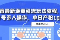 抖音最新连麦引流玩法教程，可多号多人操作，单日产粉100+-副业网
