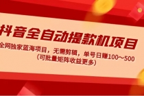 抖音全自动提款机项目：独家蓝海 无需剪辑 单号日赚100～500 (可批量矩阵)-副业网