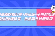 零基础好物分享+抖小店+千川投流课：轻松快速起号，快速学会抖音投流-副业网