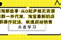 从0起步做无货源店群一件代发，淘宝最新的店群操作玩法，快速启动销售-副业网